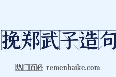 挽郑武子造句是什么意思的图片